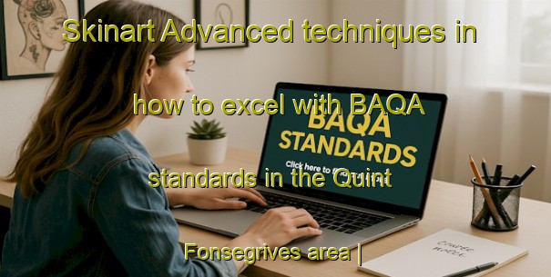 Skinart Advanced techniques in how to excel with BAQA standards in the Quint Fonsegrives area | BaqaTraining | BaqaClasses | SkinartTraining-France